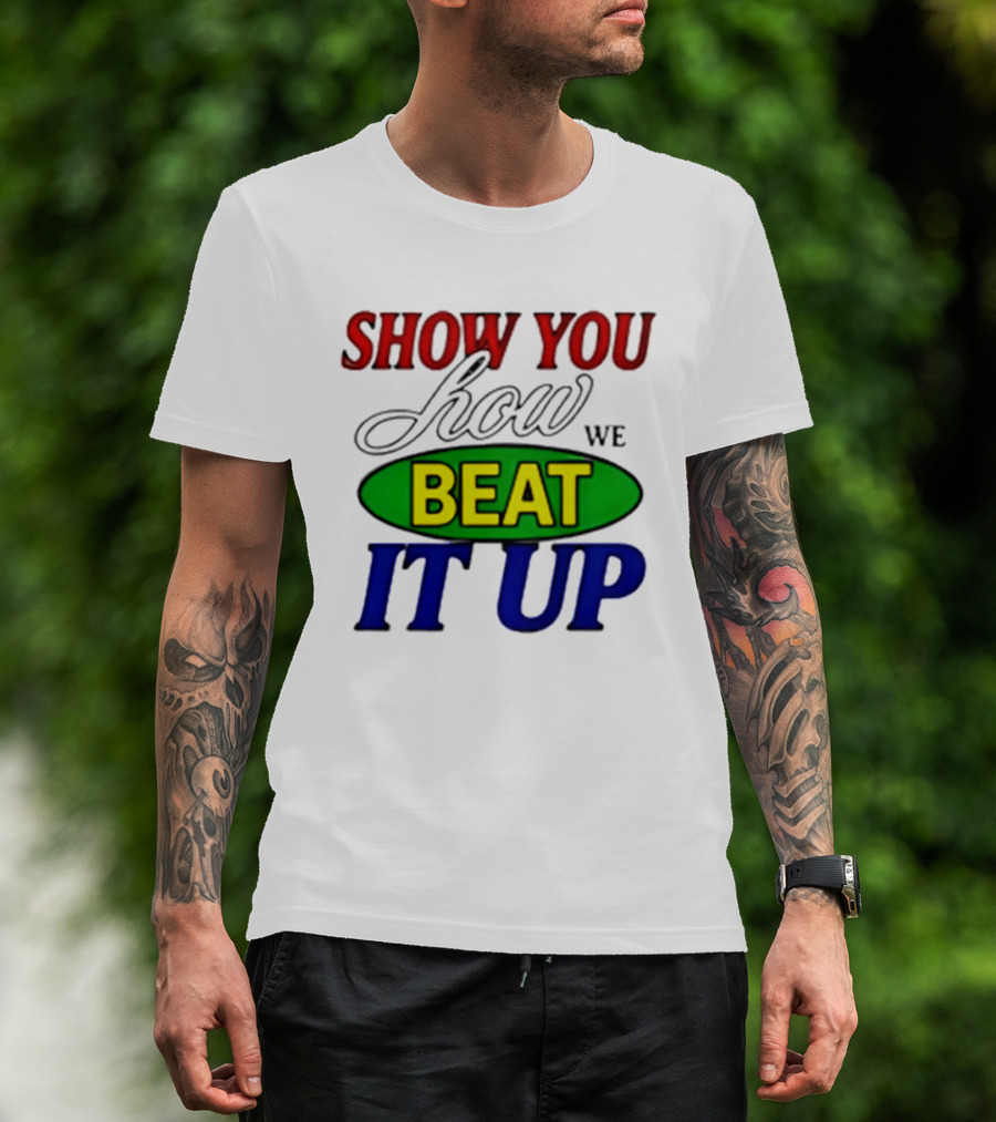 Show You How We Beat It Up T-Shirt