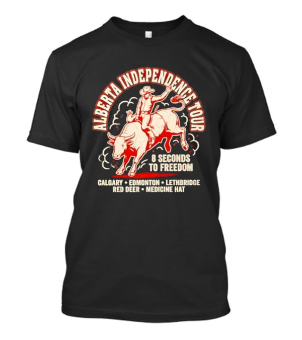Alberta Independence Tour 8 Seconds To Freedom Bull Rider Calgary Edmonton Lethbridge Red Deer Medicine Hat T-Shirt