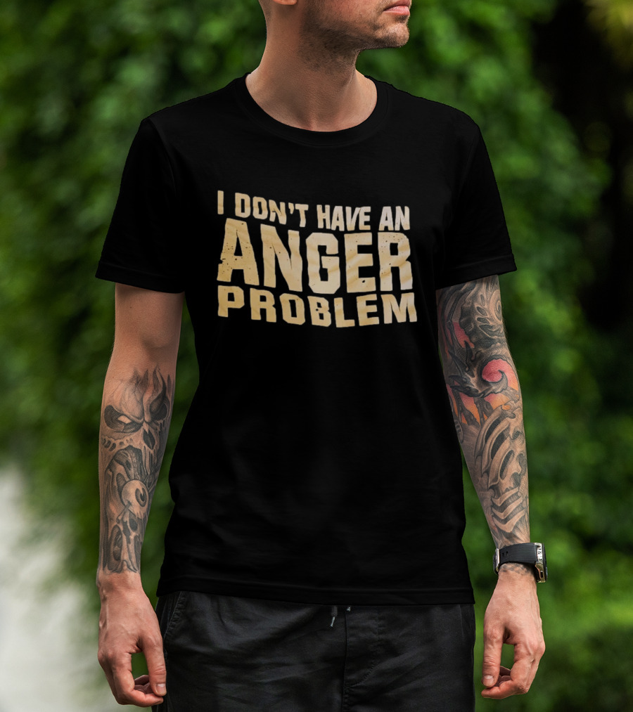 I Don't Have An Anger Problem T-Shirt