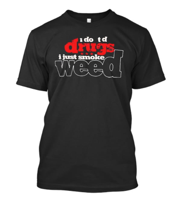 I Do Td Drugs I Just Smoke Weed T-Shirt