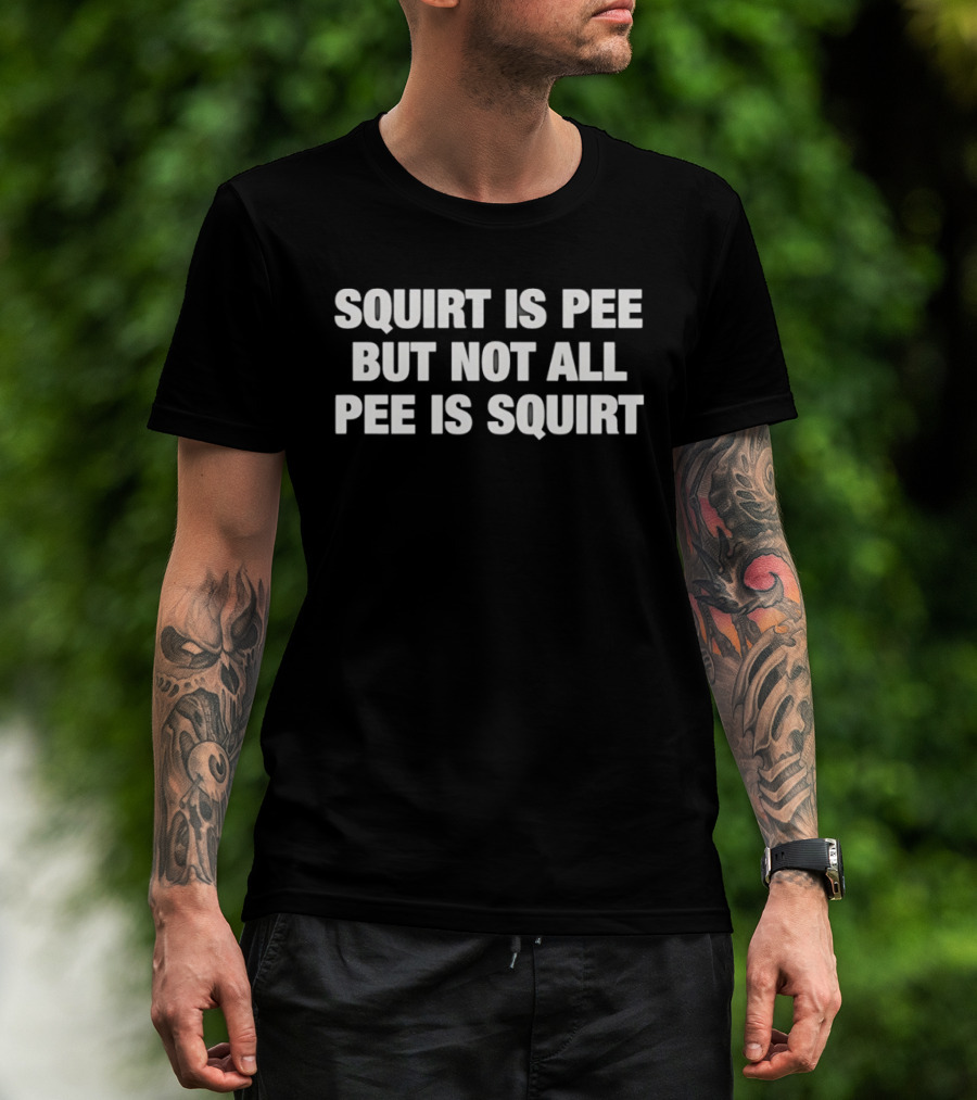 Squirt Is Pee But Not All Pee Is Squirt Phrase T-Shirt