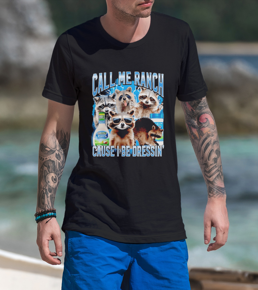 Call Me Ranch Cause I Be Dressin Raccoon Ranch Dressing T-Shirt