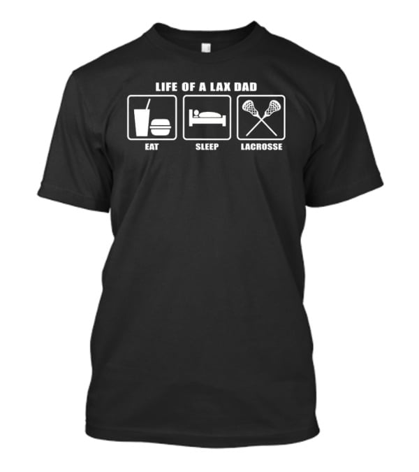 Life Of A Lax Dad Eat Sleep Lacrosse T-Shirt