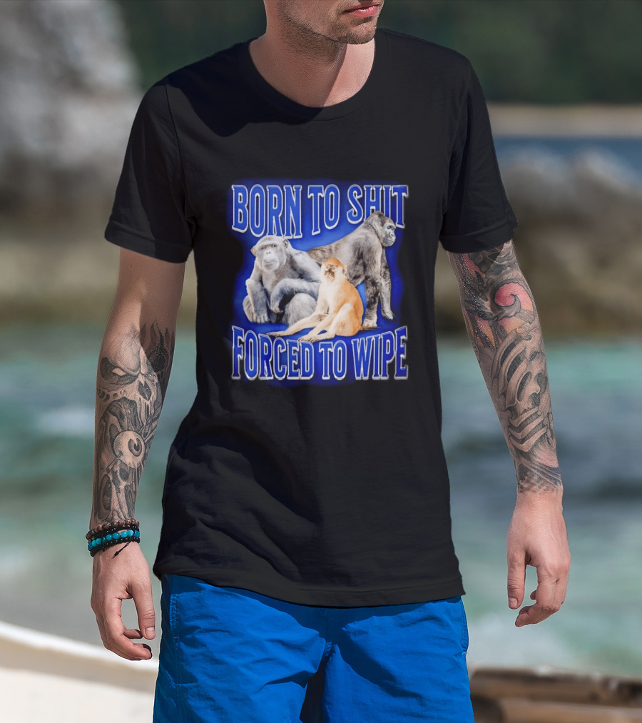 Born To Shit Forced To Wipe Gorilla Monkey Humor T-Shirt