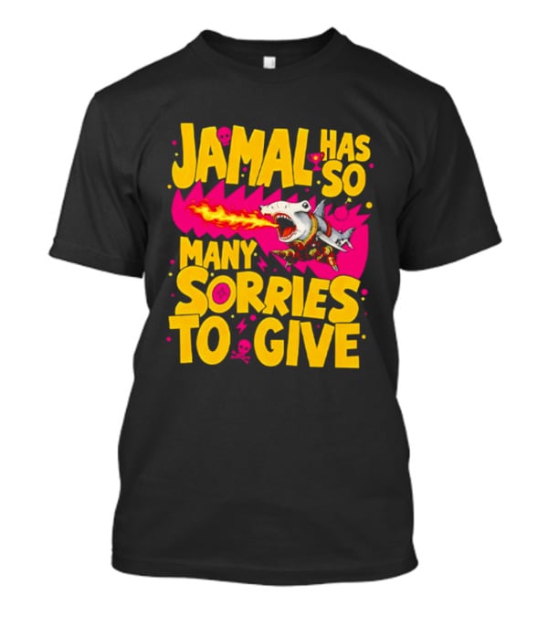 Jamal Has So Many Sorries To Give Fire Breathing Shark T-Shirt