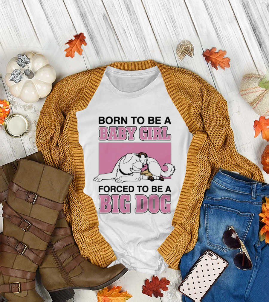 Born to Be a Baby Girl Forced to Be a Big Dog with Puppy and Dog Hugging on Pink T-Shirt