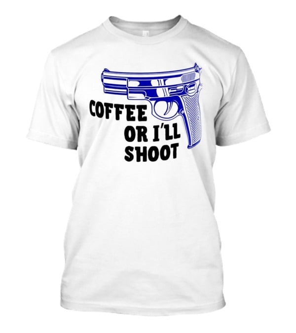 Coffee Or I'll Shoot Gun Pistol T-Shirt