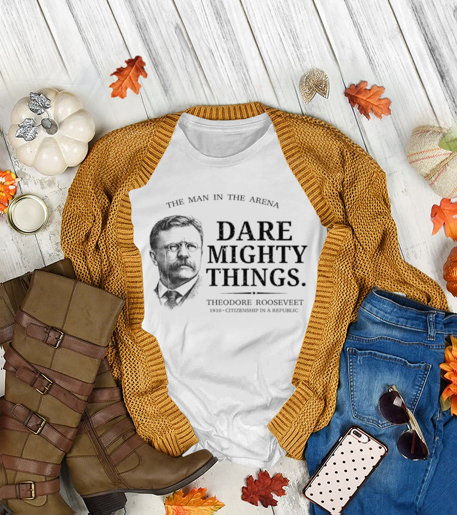 The Man in the Arena Dare Mighty Things Theodore Roosevelt T-Shirt
