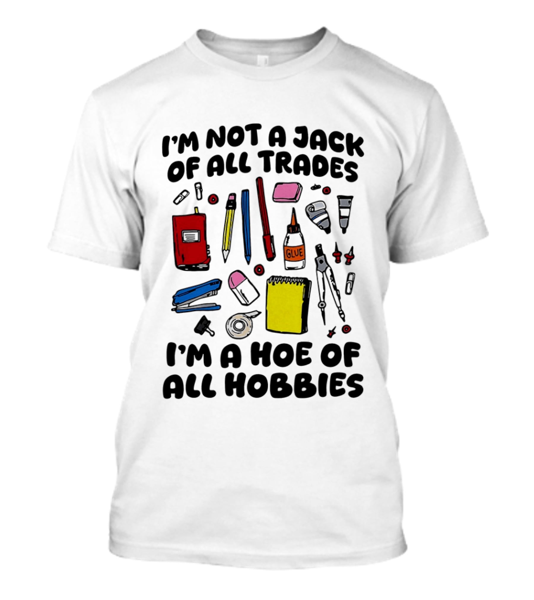 I'm Not A Jack Of All Trades I'm A Hoe Of All Hobbies Craft Tools T-Shirt