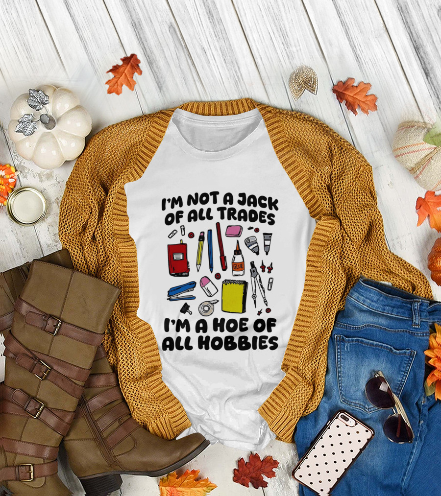 I'm Not a Jack of All Trades I'm a Hoe of All Hobbies Craft Tools T-Shirt