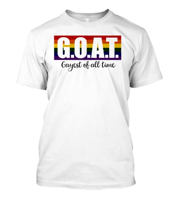 G.O.A.T Rainbow Gayest Of All Time LGBTQ+ Pride T-Shirt