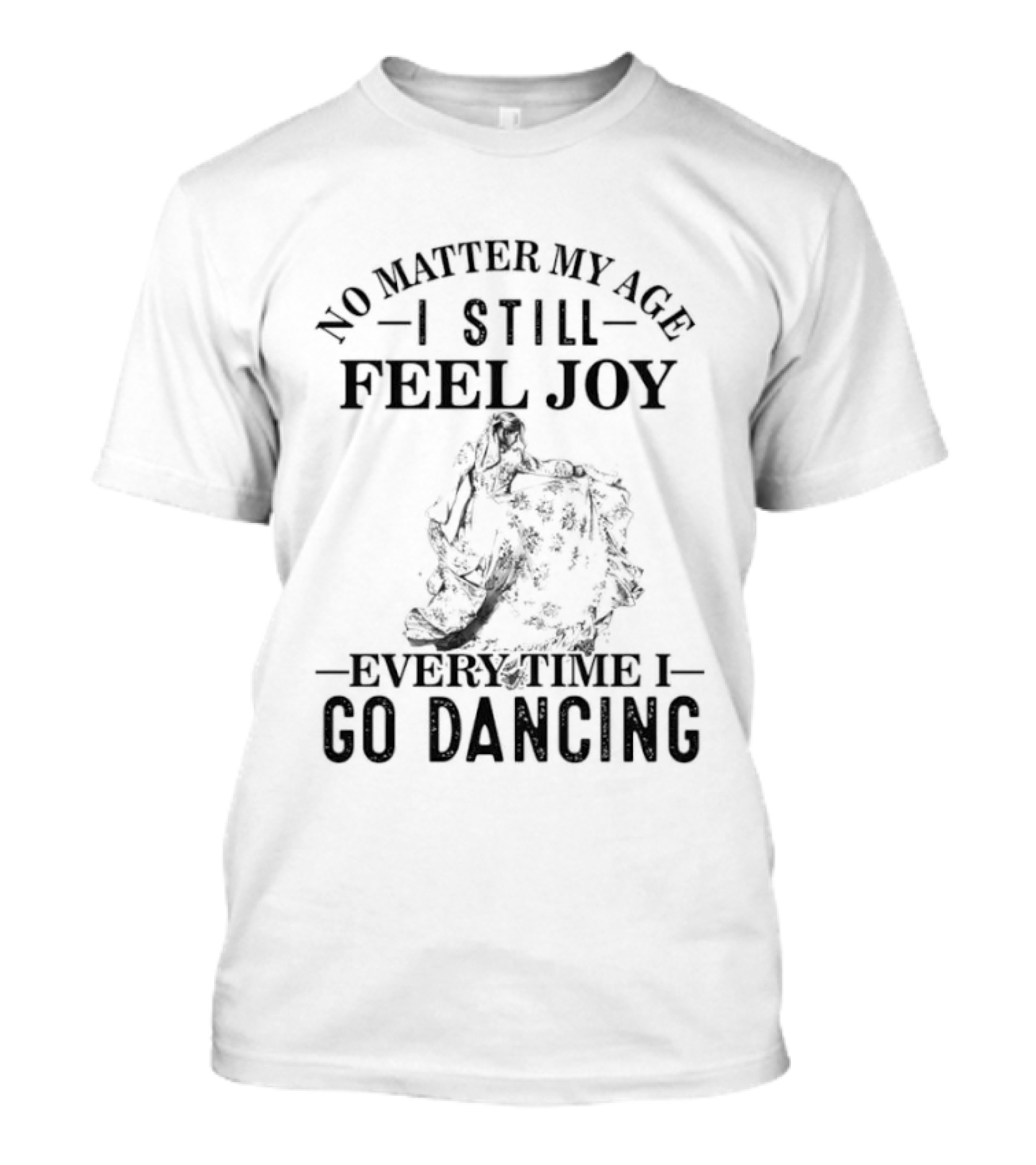 No Matter My Age I Still Feel Joy Every Time I Go Dancing T-Shirt