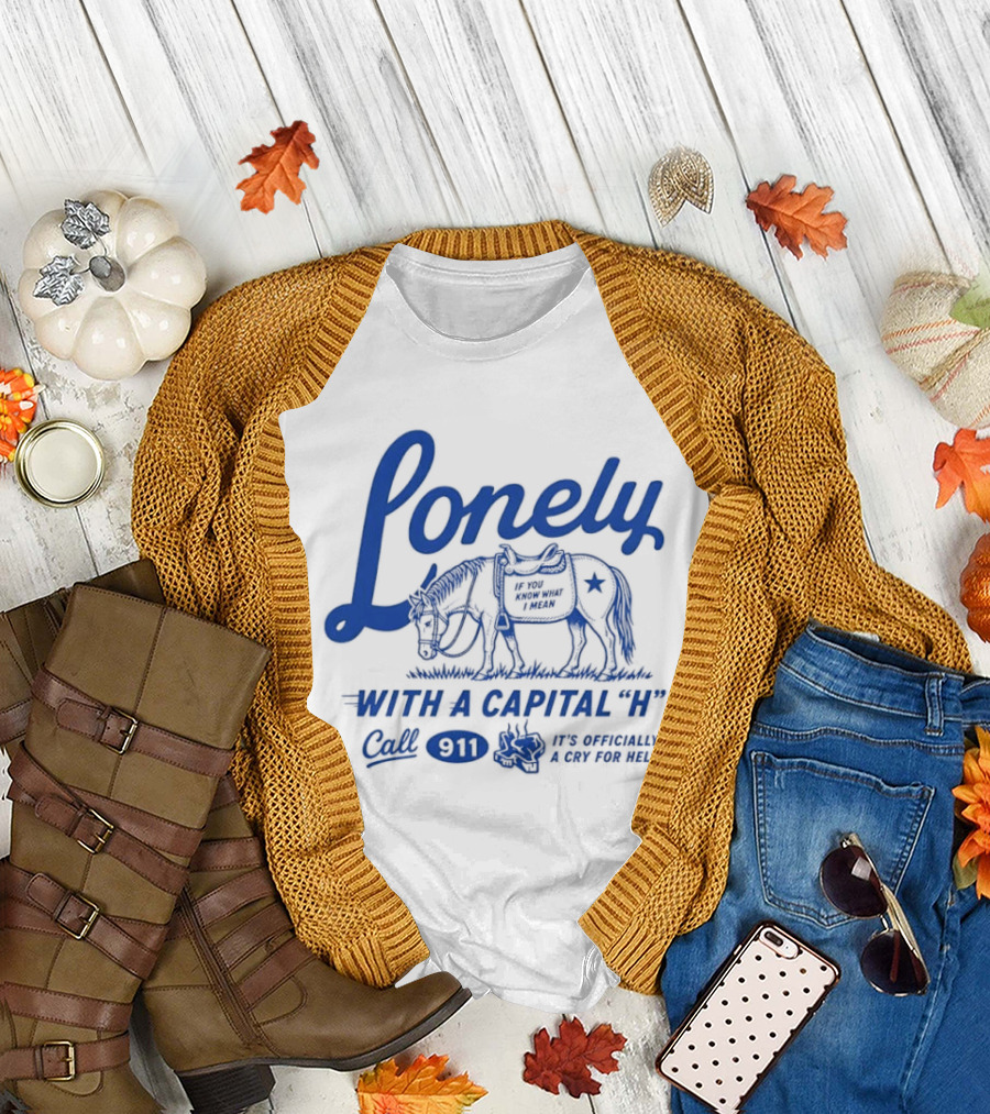 Lonely with a Capital H Call 911 It's a Stampede in My Mind T-Shirt