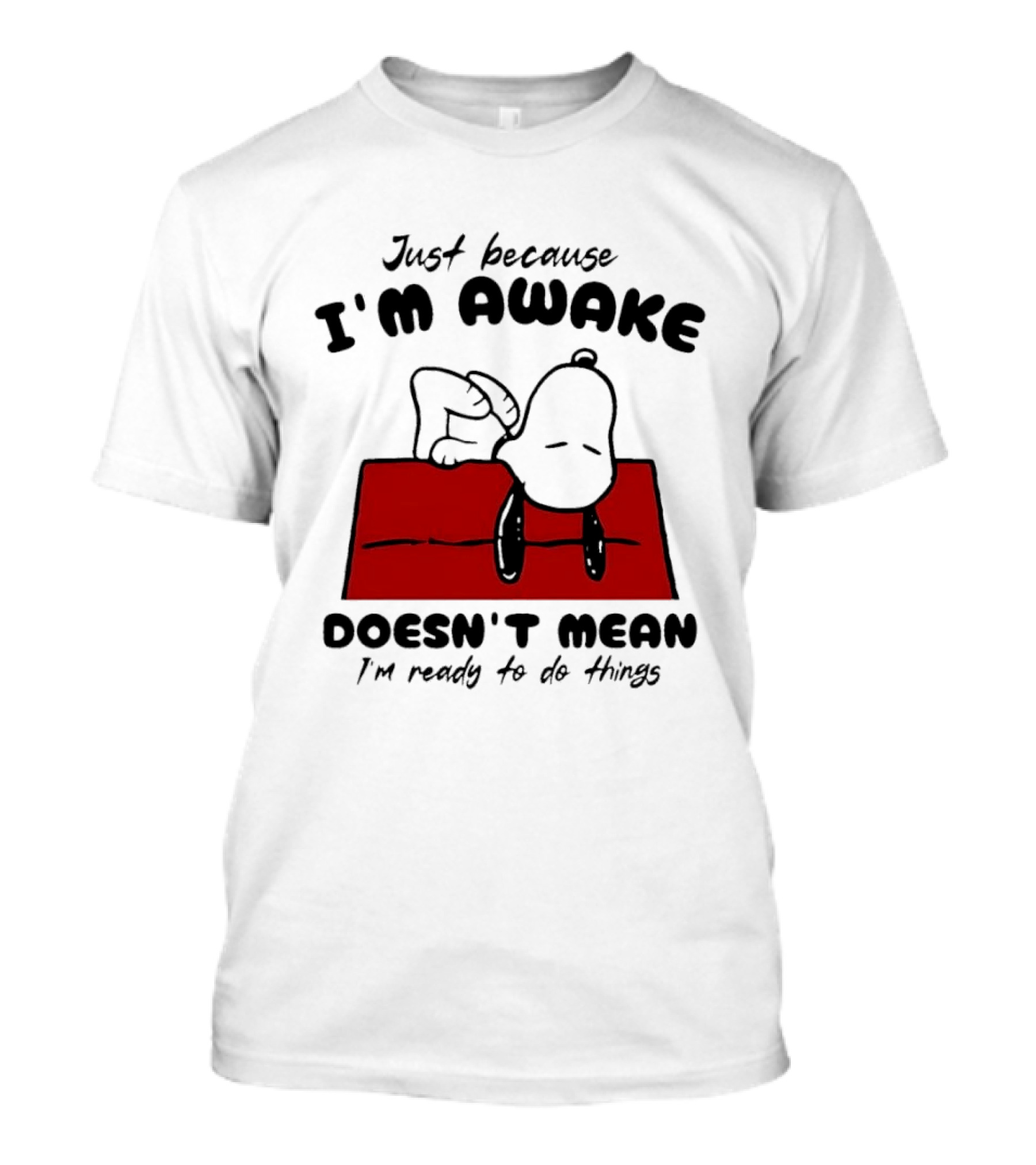 Just Because I'm Awake Doesn't Mean I'm Ready To Do Things Snoopy T-Shirt