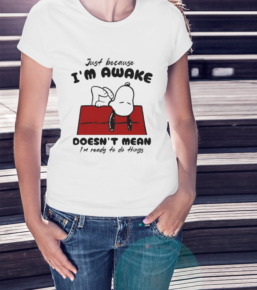 Just Because I'm Awake Doesn't Mean I'm Ready To Do Things Snoopy T-Shirt