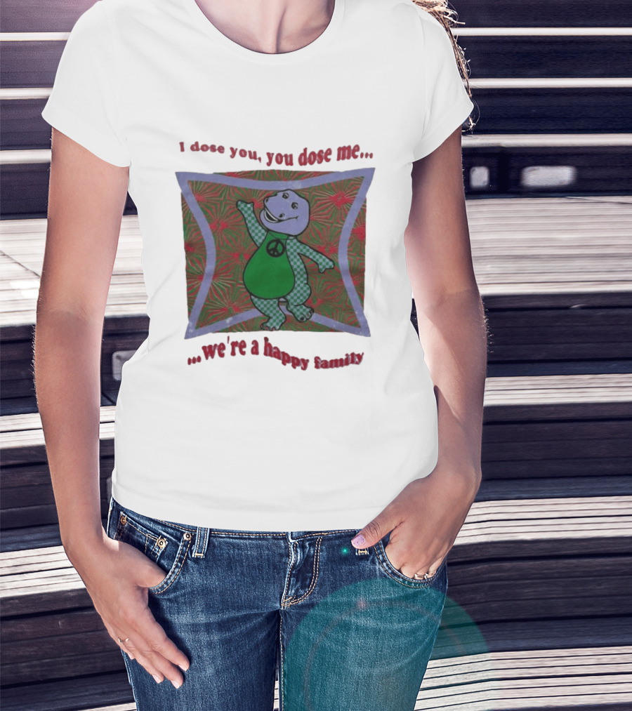 Barney I Dose You You Dose Me Psychedelic Hippie Peace We're A Happy Family T-Shirt