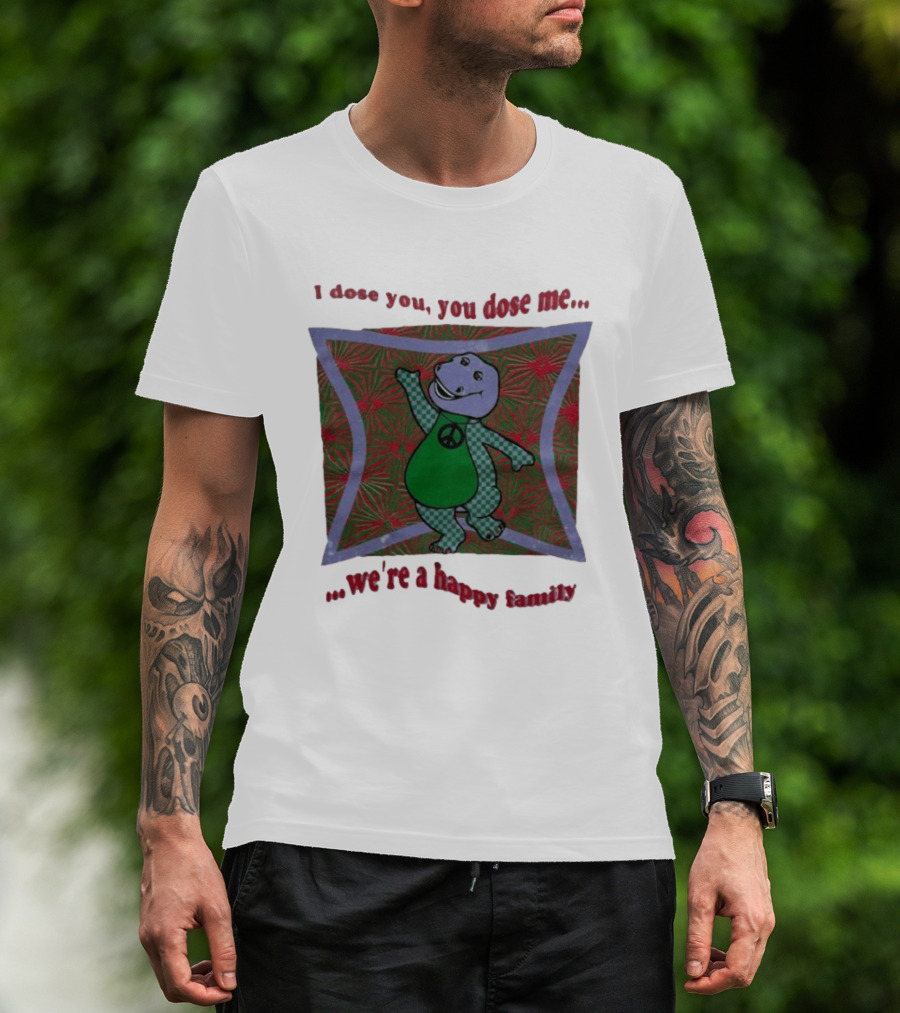 Barney I Dose You You Dose Me Psychedelic Hippie Peace We're A Happy Family T-Shirt
