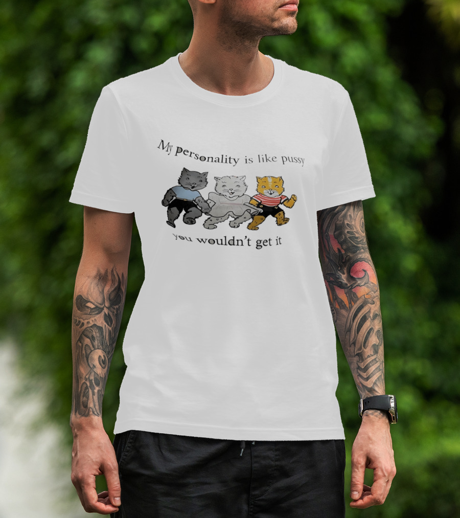 My Personality Is Like Pussy You Wouldn't Get It Cats Trio T-Shirt