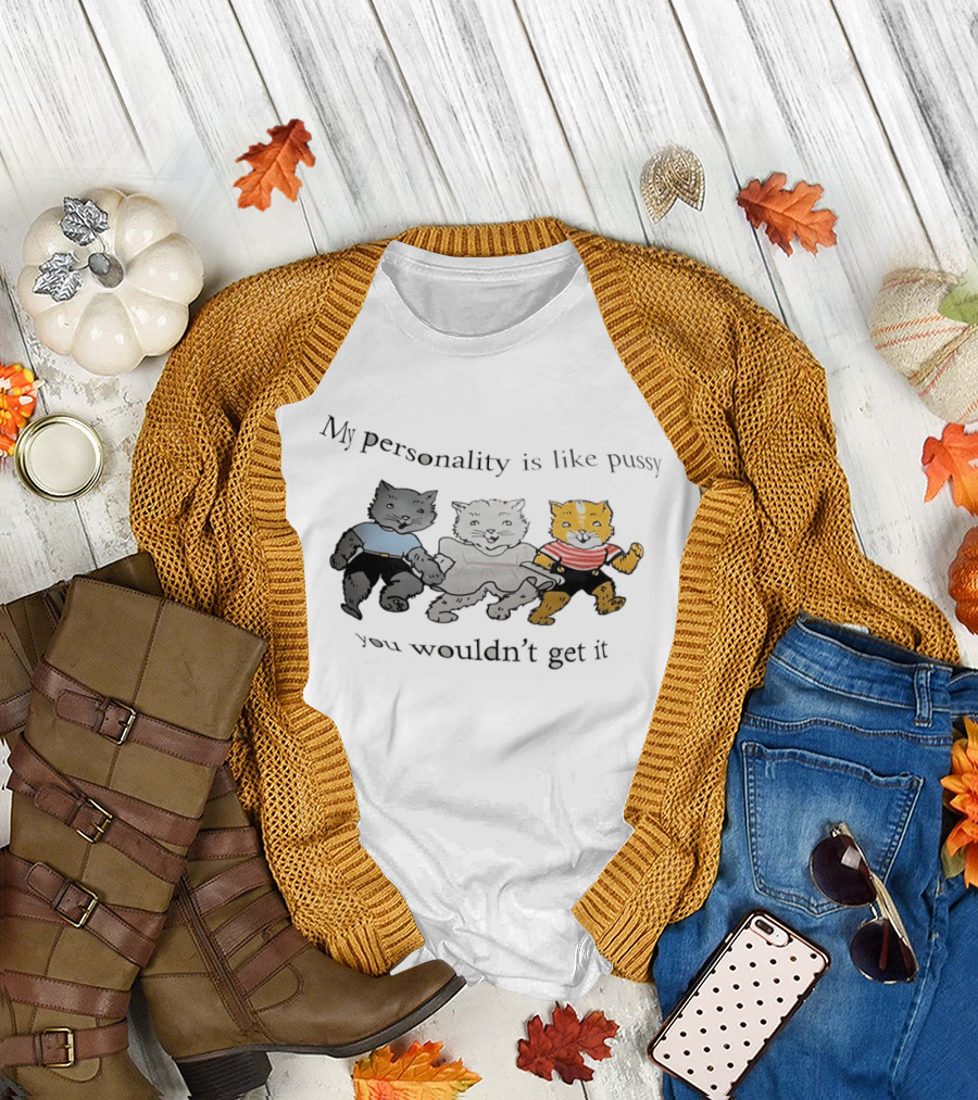 My Personality Is Like Pussy You Wouldn't Get It Cats Trio T-Shirt