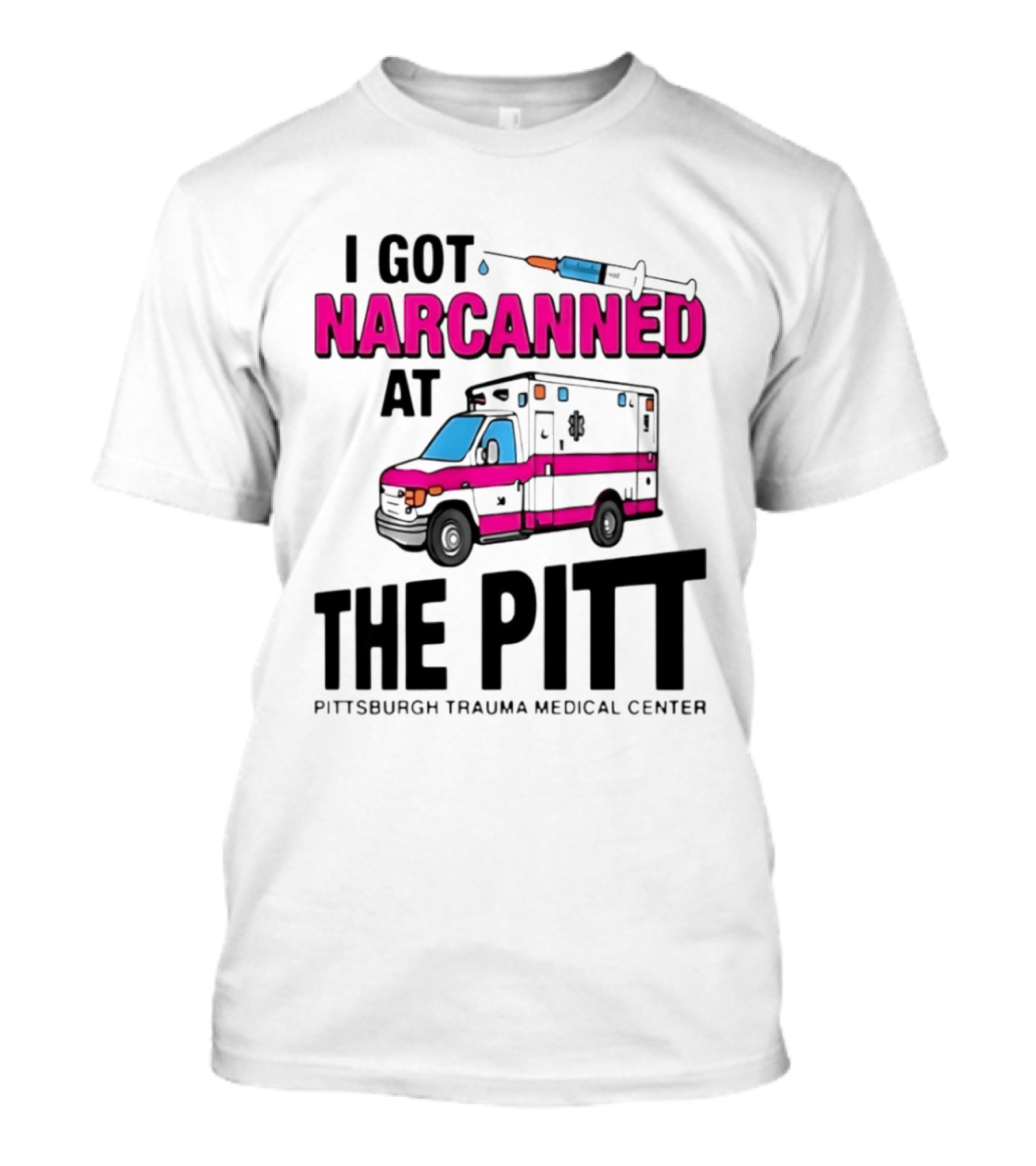 I Got Narcanned At Pittsburgh Trauma Medical Center The Pitt Ambulance Narcan T-Shirt
