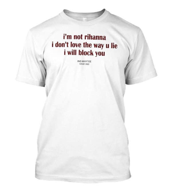I'm Not Rihanna Don't Love The Way U Lie I Will Block You Inkkiyper Since 2023 T-Shirt