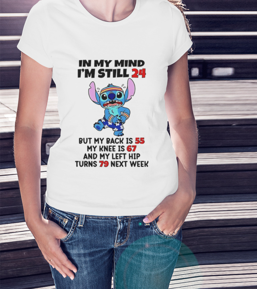 In My Mind I'm Still 24 But My Back Is 55 My Knee Is 67 And My Left Hip Turns 79 Stitch T-Shirt