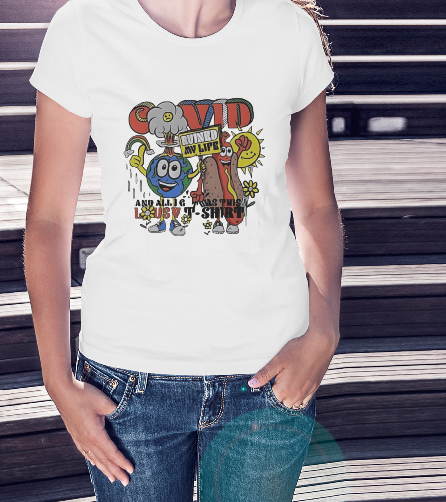 Covid Ruined My Life And All I Got Was This Lousy T T-Shirt