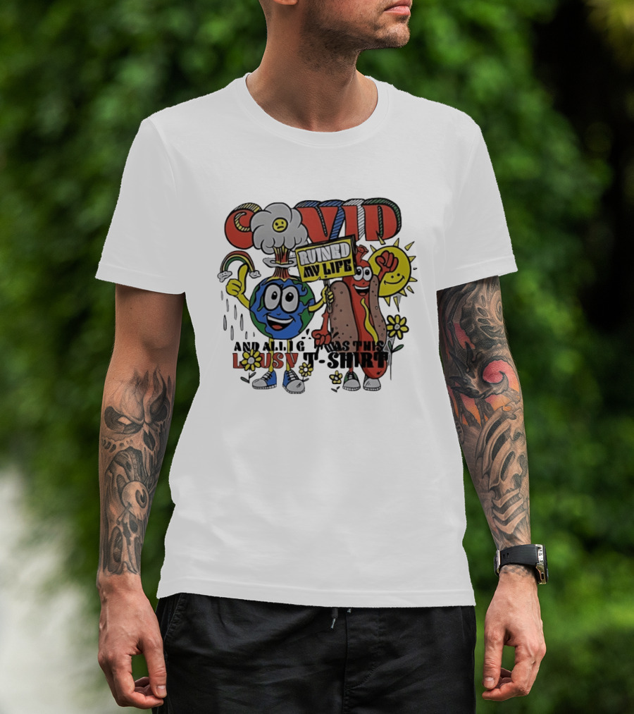 Covid Ruined My Life And All I Got Was This Lousy T T-Shirt
