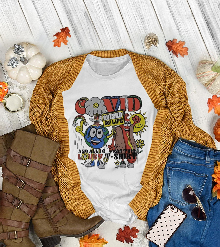 Covid Ruined My Life And All I Got Was This Lousy T T-Shirt