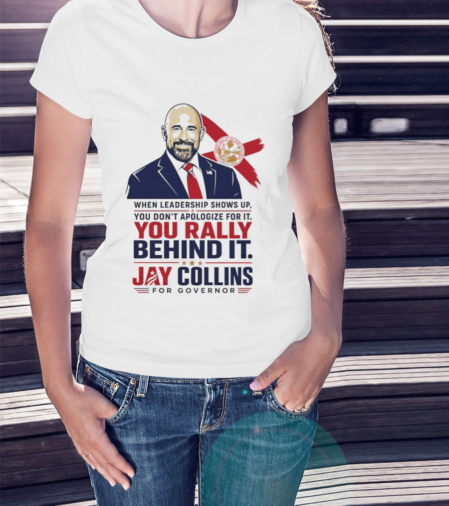 Jay Collins For Governor When Leadership Shows Up You Rally Behind It T-Shirt