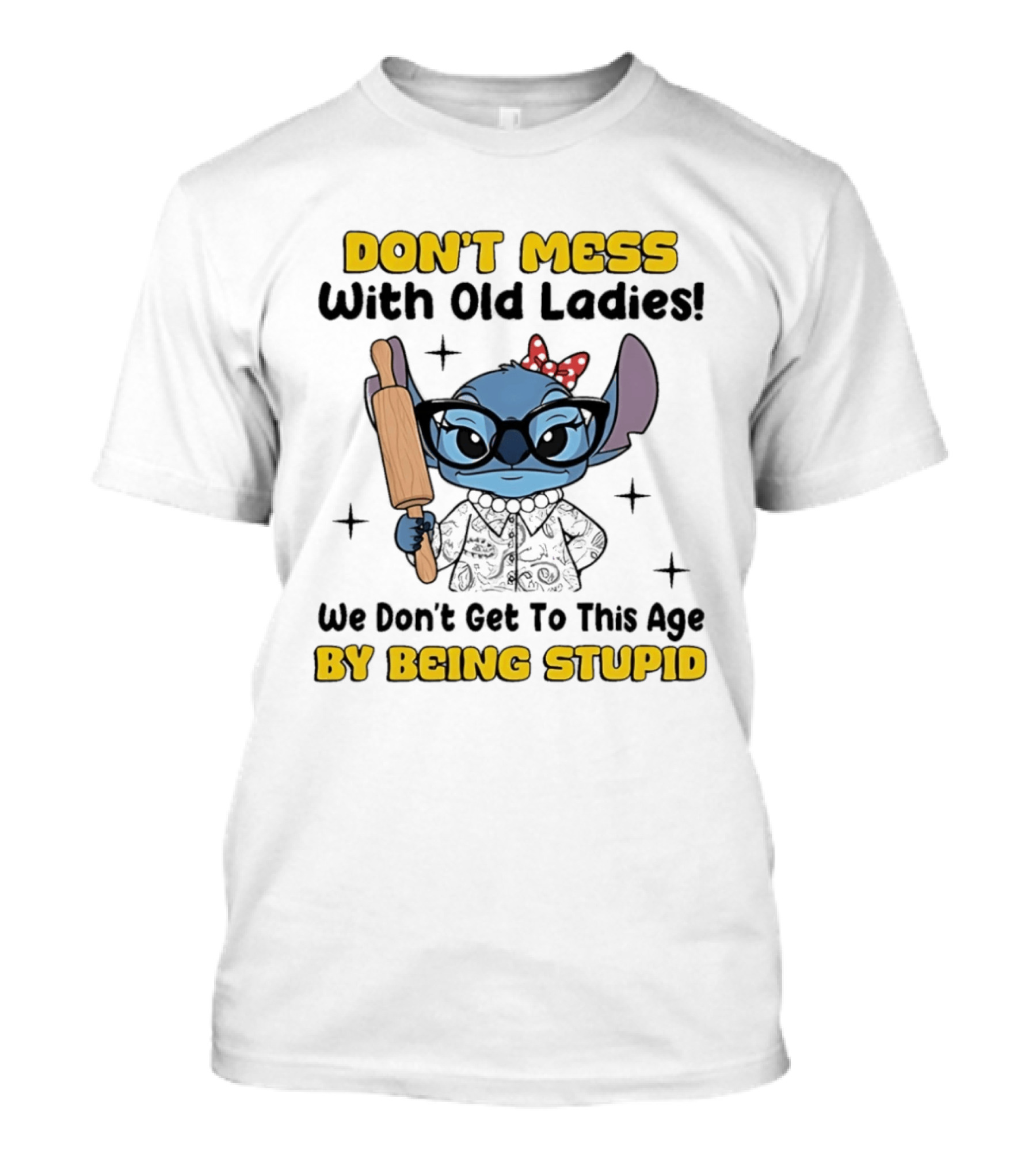DON'T MESS With Old Ladies Stitch We Don't Get To This Age By Being Stupid T-Shirt