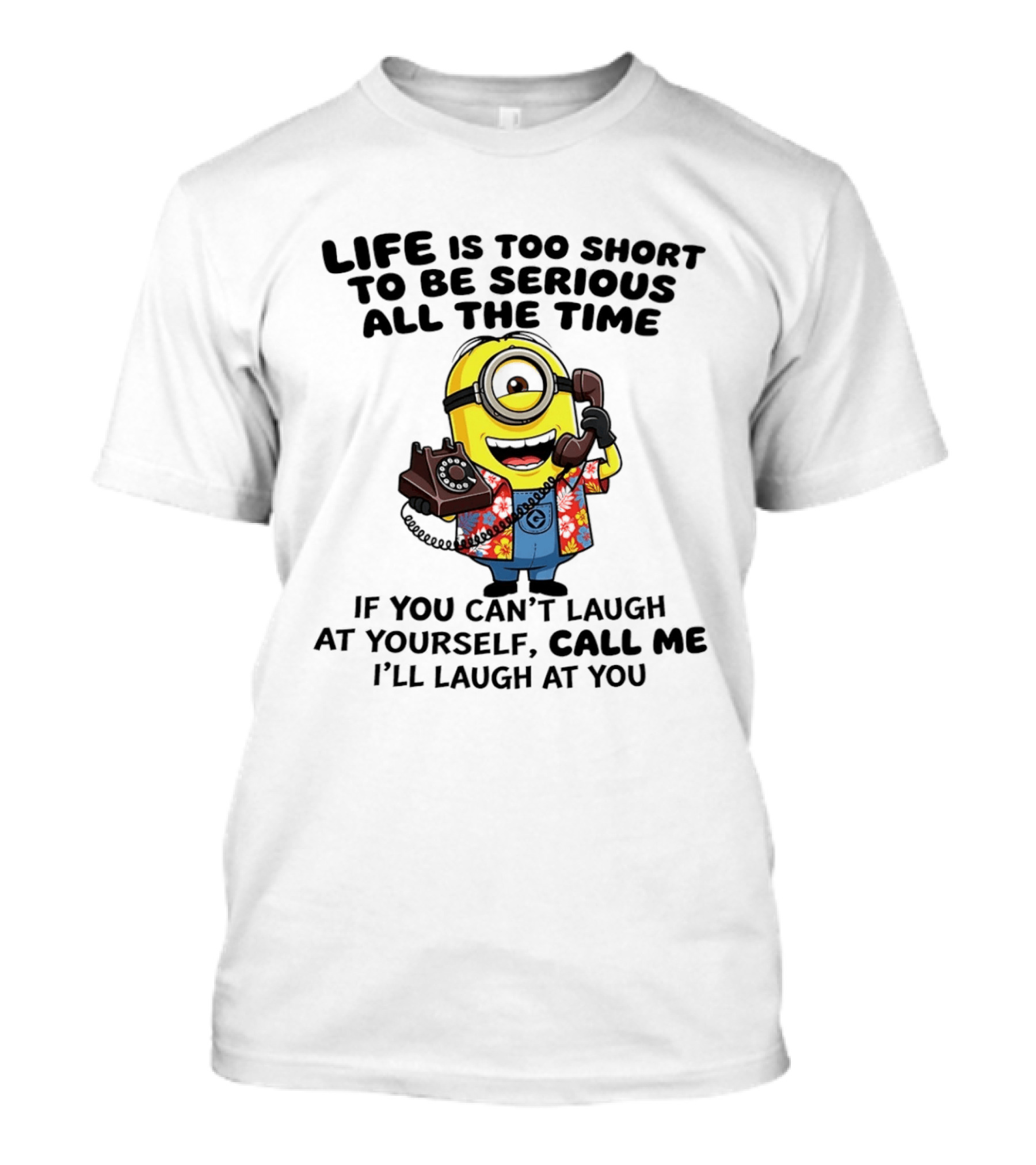 Life Is Too Short To Be Serious Minion If You Can't Laugh At Yourself Call Me I'll Laugh At You T-Shirt