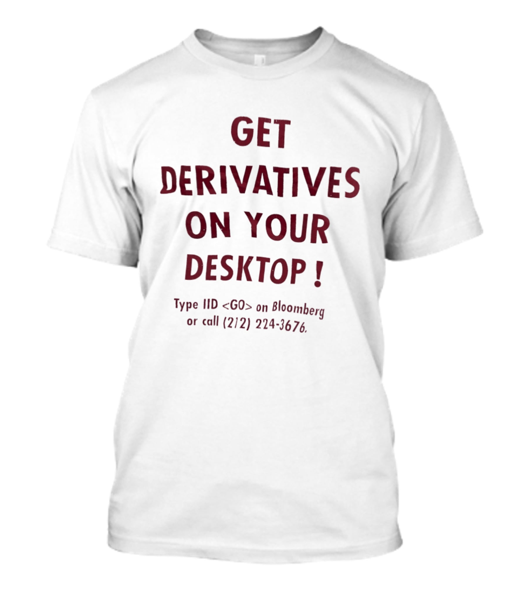 Get Derivatives On Your Desktop Type IID On Bloomberg Call 212 224 3676 T-Shirt