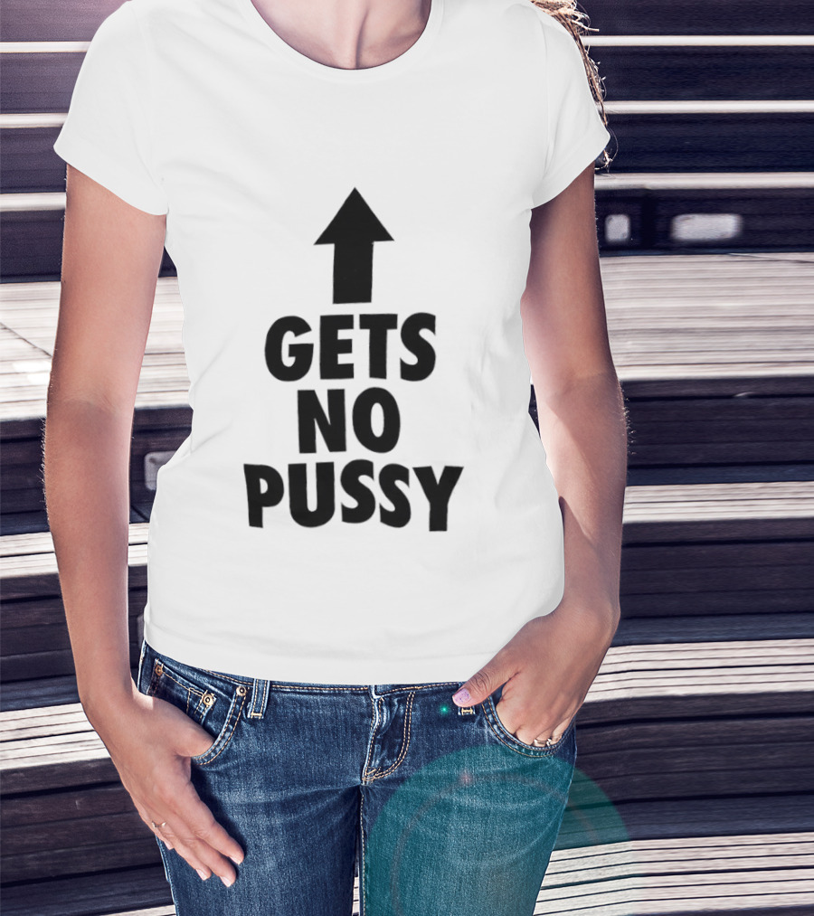 Gets No Pussy Arrow Upward Humor T-Shirt
