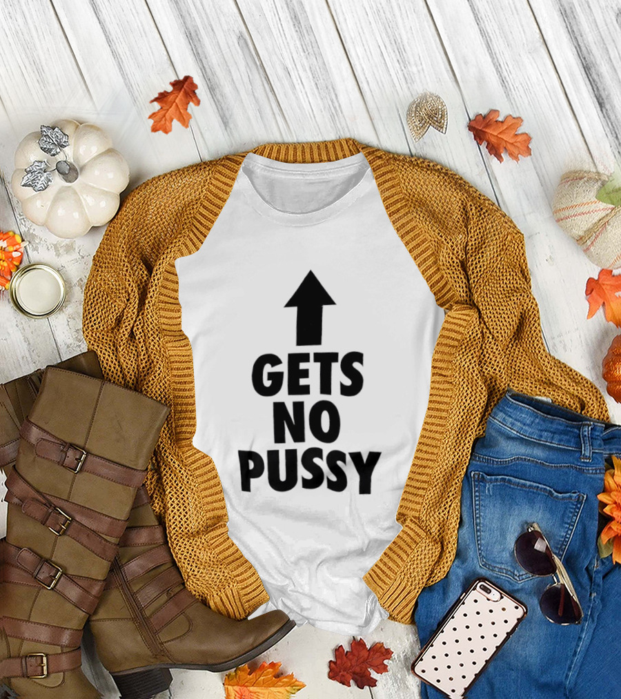 Gets No Pussy Arrow Upward Humor T-Shirt