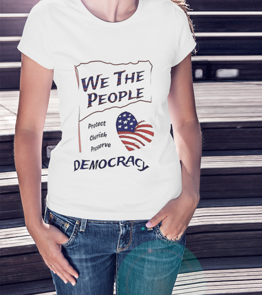 We The People Democracy American Flag Protect Cherish Preserve T-Shirt