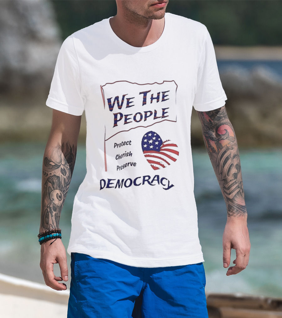 We The People Democracy American Flag Protect Cherish Preserve T-Shirt
