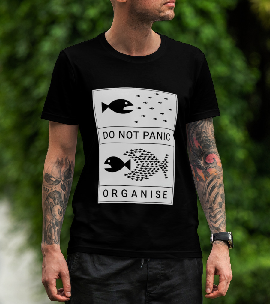 Do Not Panic Organise Fish School Unity Message T-Shirt