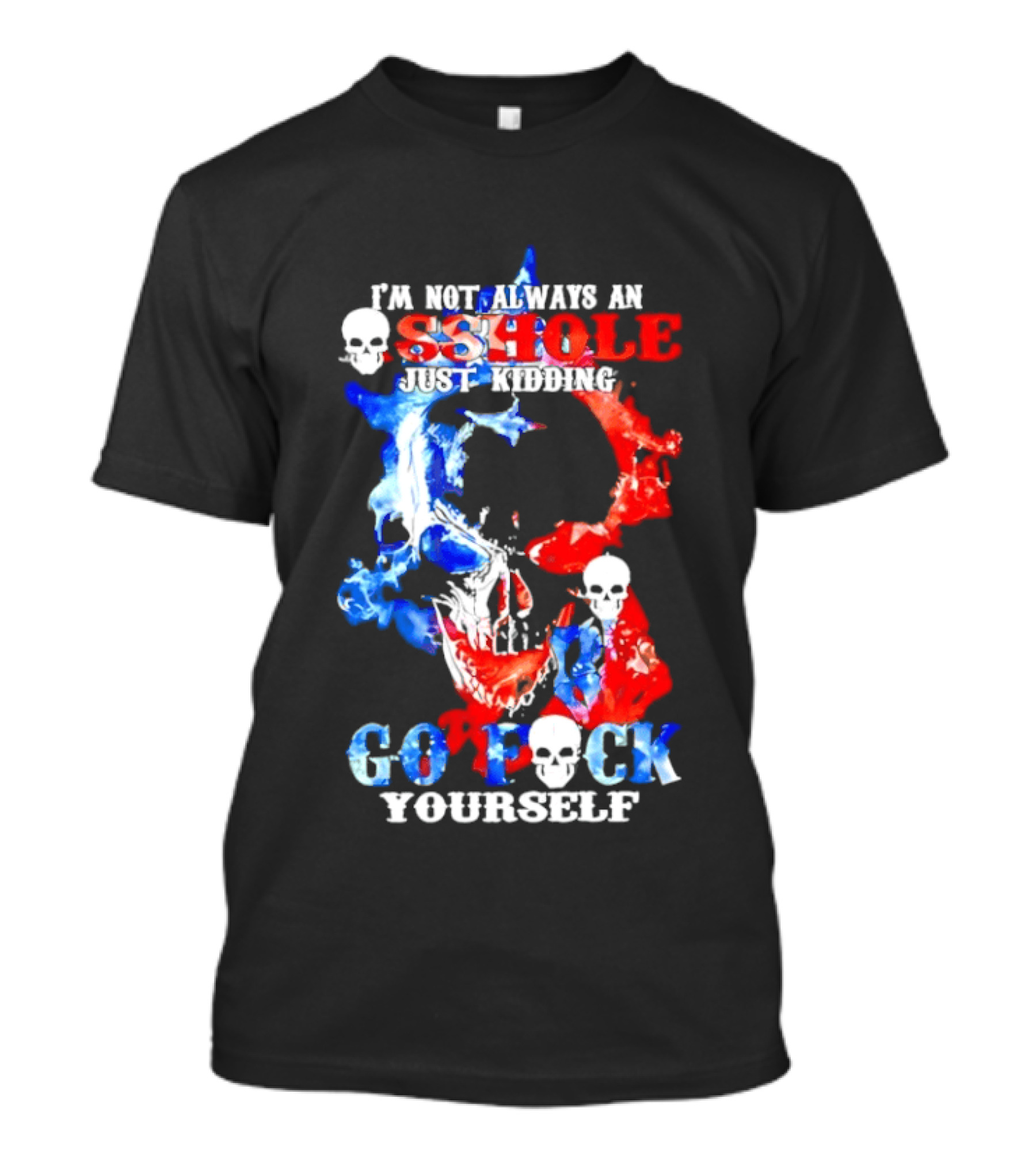 I'm Not Always An Asshole Just Kidding Go Fuck Yourself Skull T-Shirt