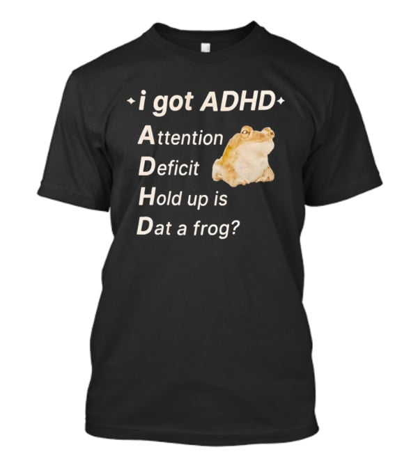 I Got ADHD Attention Deficit Hold Up Is Dat A Frog T-Shirt