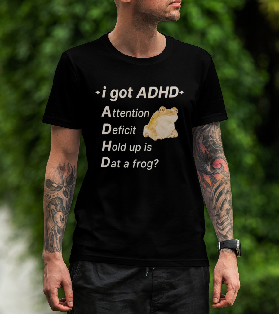 I Got ADHD Attention Deficit Hold Up Is Dat A Frog T-Shirt