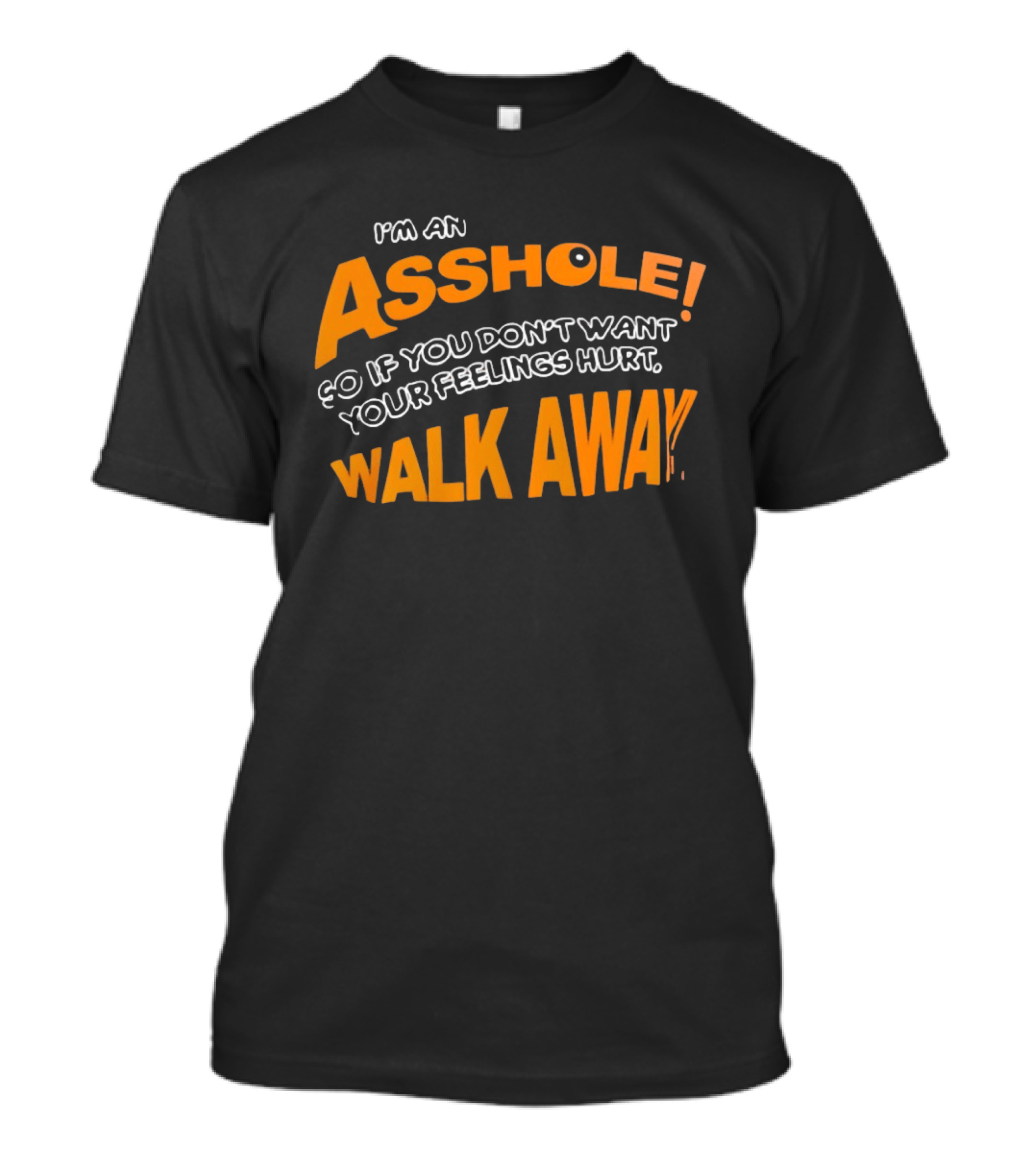 I'm An Asshole So If You Don't Want Your Feelings Hurt Walk Away T-Shirt