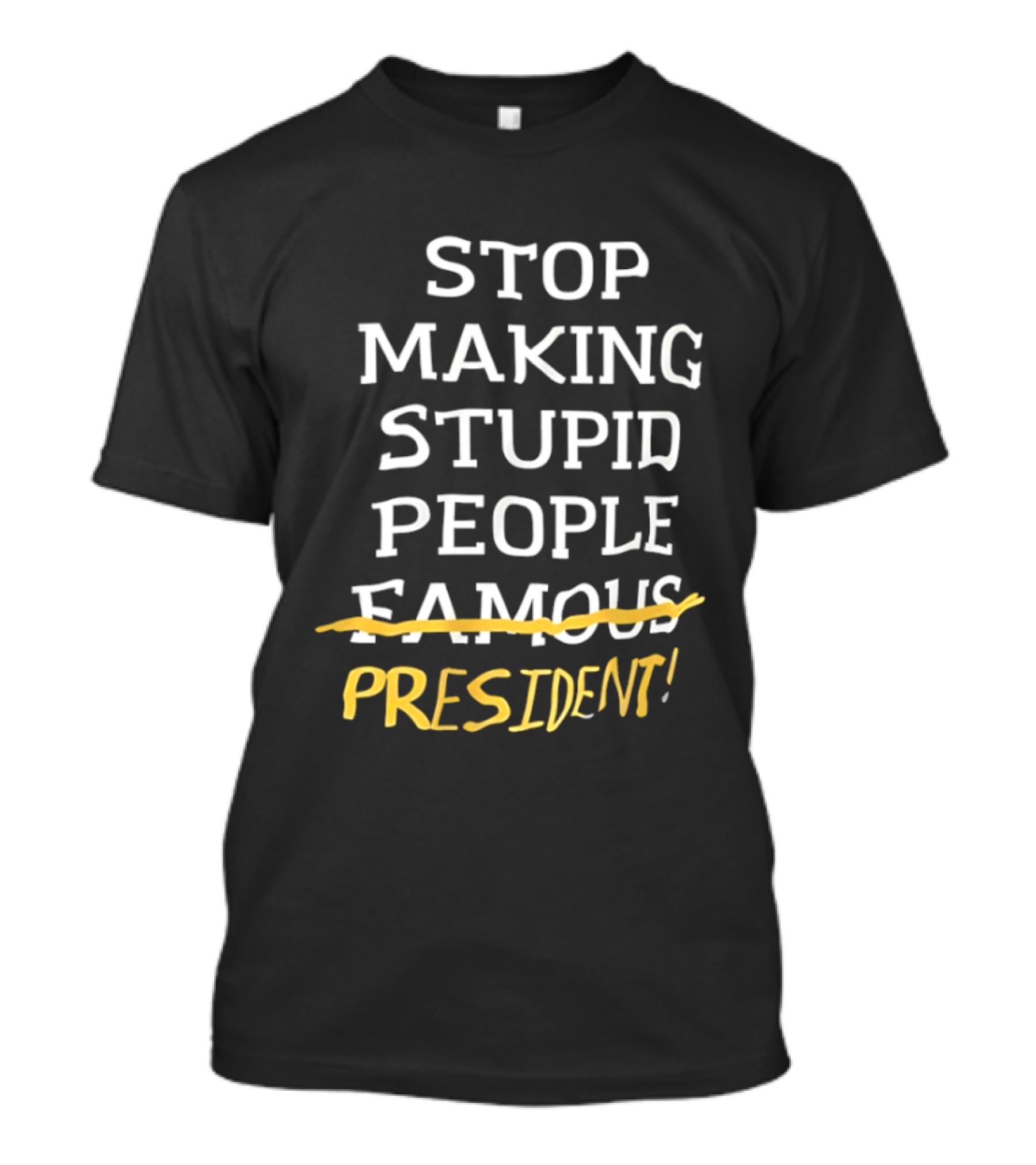 Stop Making Stupid People President Advocacy Message T-Shirt