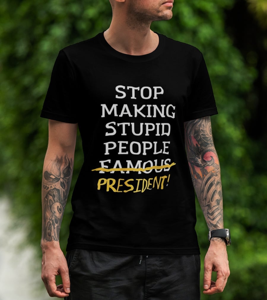 Stop Making Stupid People President Advocacy Message T-Shirt