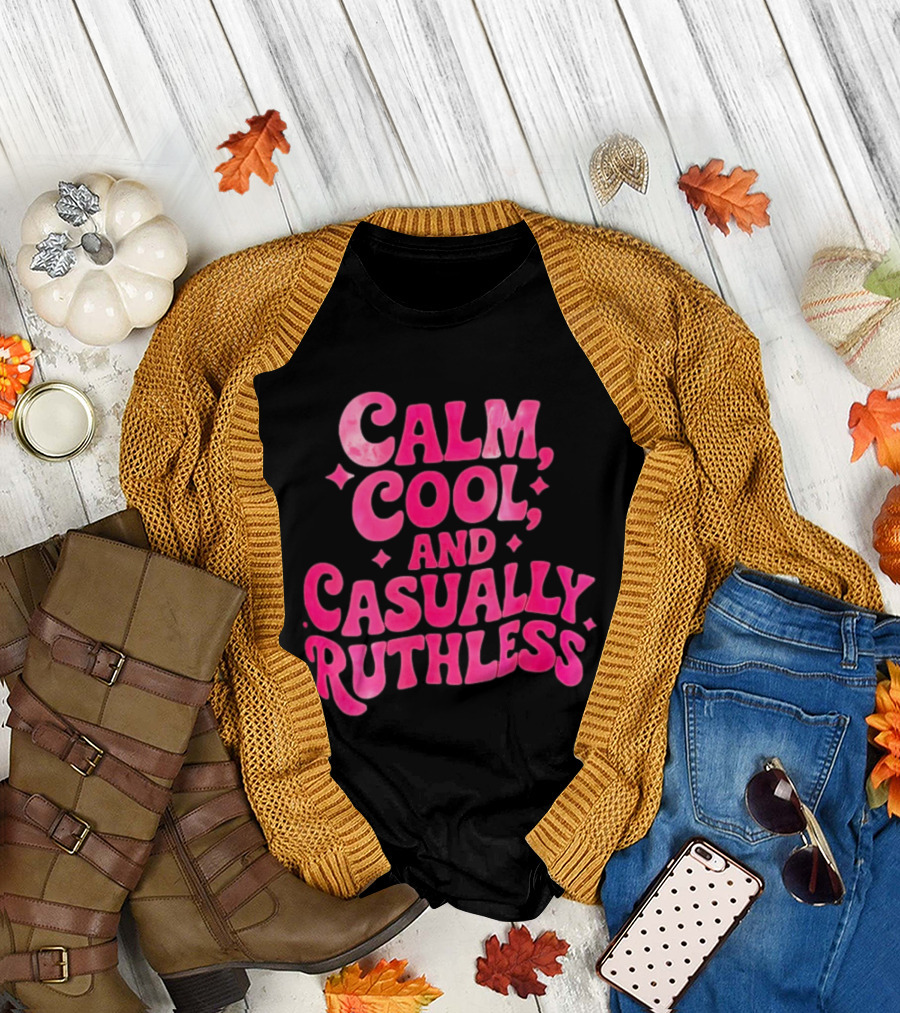Calm Cool and Casually Ruthless Pink T-Shirt