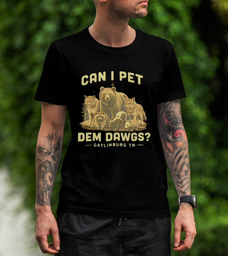 Can I Pet Dem Dawgs Gatlinburg TN Wildlife Bear Raccoon Wolves Cougars Skunk T-Shirt