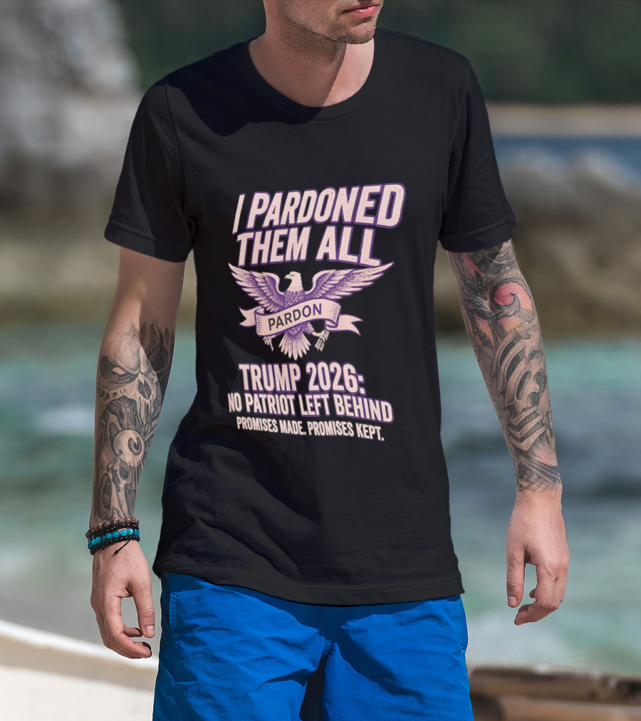 I Pardoned Them All Eagle Emblem Trump 2026 No Patriot Left Behind T-Shirt