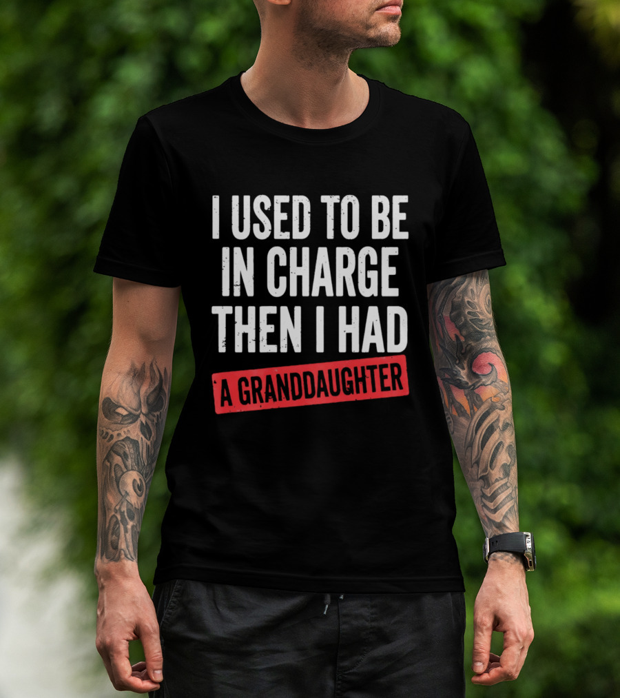 I Used To Be In Charge Then I Had A Granddaughter T-Shirt