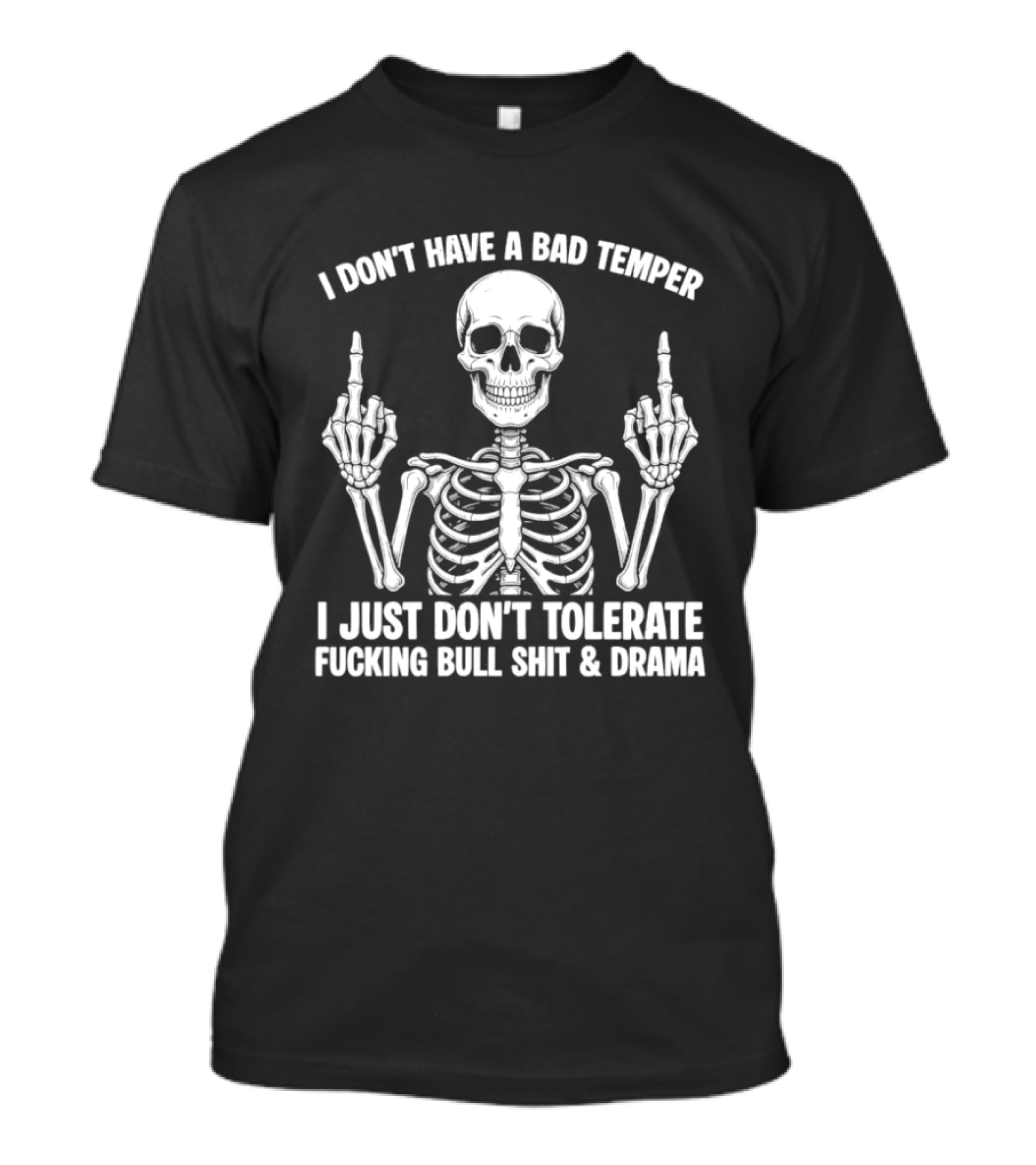 Skeleton Middle Finger I Don't Have A Bad Temper I Just Don't Tolerate Fucking Bullshit Drama T-Shirt