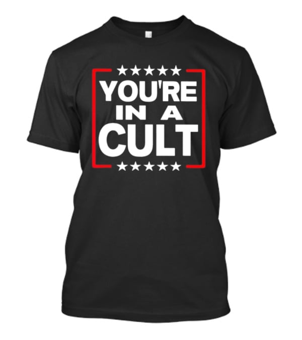 You're In A Cult Political Stars Satire T-Shirt